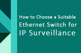 How to Choose a Suitable Ethernet Switch for IP Surveillance ? (Part 1 of 2)